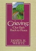 Cover of: Grieving: our path back to peace