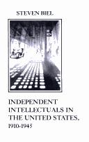 Cover of: Independent Intellectuals in the United States, 1910-1945 (The American Social Experience Series)