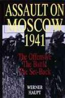 Cover of: Assault on Moscow, 1941: the offensive, the battle, the set-back