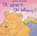 Cover of: Oh Where, Oh Where? (Baby Bear Books) | John Prater