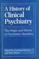 Cover of: A History of Clinical Psychiatry: The Origin and History of Psychiatric Disorders