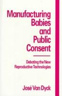 Cover of: Manufacturing babies and public consent: debating the new reproductive technologies