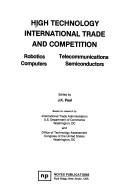 Cover of: High Technology International Trade and Competition: Robotics, Computers, Telecommunications, Semiconductors: Based on Research by International Trade