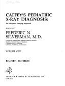 Caffey's Pediatric X-Ray Diagnosis by Frederic N. Silverman