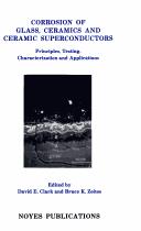 Cover of: Corrosion of glass, ceramics, and ceramic superconductors: principles, testing, characterization, and applications