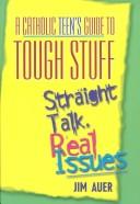 Cover of: A Catholic Teen's Guide to Tough Stuff: Straight Talk, Real Issues