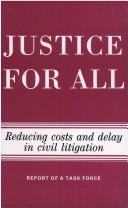 Cover of: Justice for all: reducing costs and delay in civil litigation : report of a task force.