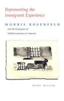 Cover of: Representing the Immigrant Experience: Morris Rosenfeld and the Emmergence of Yiddish Literature in America (Judaic Traditions in Literature, Music, and Art)