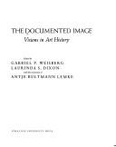 Cover of: The Documented image: visions in art history