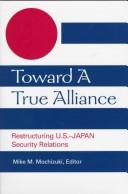 Cover of: Toward a true alliance: restructuring U.S.-Japan security relations