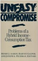 Cover of: Uneasy compromise: problems of a hybrid income-consumption tax