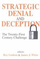 Strategic denial and deception by Roy Godson, James J. Wirtz