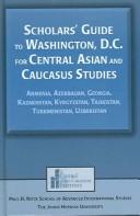 Cover of: Scholars' guide to Washington, D.C. for Central Asian and Caucasus studies: Armenia, Azerbaijan, Georgia, Kazakhstan, Kyrgyzstan, Tajikistan, Turkmenistan, Uzbekistan