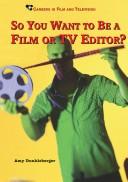 Cover of: So You Want to Be a Film or TV Editor? (Careers in Film and Television)