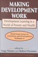 Cover of: Making Development Work: Development Learning in a World of Poverty and Wealth (World Bank Series on Evaluation and Development, 4)