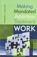 Cover of: Making Mandated Addiction Treatment Work