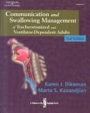 Communication and swallowing management of tracheostomized and ventilator-dependent adults by Karen J. Dikeman, Karen  J. Dikeman, Marta S. Kazandjian