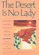 Cover of: The Desert Is No Lady: Southwestern Landscapes in Women's Writing and Art