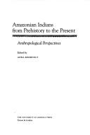 Cover of: Amazonian Indians from Prehistory to the Present by Anna Roosevelt