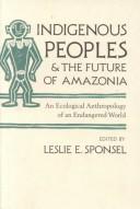 Cover of: Indigenous peoples and the future of Amazonia: an ecological anthropology of an endangered world