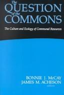 Cover of: Question of the Commons: The Culture and Ecology of Communal Resources (Arizona Studies in Human Ecology)