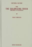 Cover of: The colonizing trick: national culture and imperial citizenship in early America