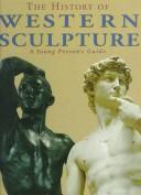 Cover of: The history of western sculpture by Juliet Heslewood, Juliet Heslewood