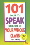101 Ways to Speak in Front of Your Whole Class by Steve Anthony