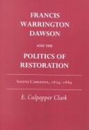 Francis Warrington Dawson and the Politics of Restoration by E. Culpepper Clark