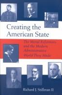 Cover of: Creating the American State: The Moral Reformers and the Modern Administrative World They Made