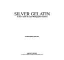 Cover of: Silver Gelatin: A User's Guide to Liquid Photographic Emulsions