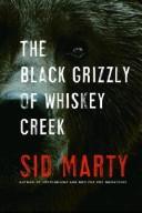 The Black Grizzly of Whiskey Creek by Sid Marty