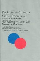Cover of: The literary miscellany (Philadelphia 1795), Lady and gentleman's pocket magazine (New York 1796), and Literary museum, or Monthly magazine (Westchester 1797): three annotated catalogues for American literary magazines