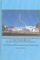 Cover of: Social Action And Institution Building in the Three Houses of the Australian Parliament: The Work of Parliamentary Committees