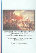 Cover of: Napoleon and the First Empire's Ministries of War and Military Administration: The Construction of a Military Bureaucracy