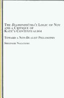 Cover of: The Diamondsutra's' Logic of Not And a Critique of Katz's Contextualism: Toward a Non-dualist Philosophy