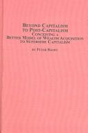 Cover of: Beyond Capitalism To Post-capitalsim: Conceiving A Better Model Of Wealth Acquisition To Supersede Capitalism (Mellen Studies in Economics)
