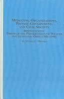 Cover of: Mediating Organizations, Private Government, And  Civil Society: Disinvestment Through The Preservation Of Wealth In Cleveland, Ohio (1950-1990) (Mellen Studies in Business)