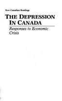 Cover of: The Depression in Canada: responses to economic crisis