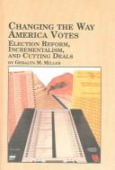 Cover of: Changing the Way American Votes Election Reform, Incrementalism, and Cutting Deals (Studies in Political Science, 20)