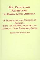 Cover of: Sin, crimes, and retribution in early Latin America: a translation and critique of sources--Lope de Aguirre, Francisco de Carvajal, Juan Rodríguez Freyle