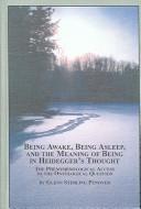 Cover of: Being Awake, Being Asleep, And The Meaning Of Being In Heidegger's Thought: The Phenomological Access To The Ontological Question (Studies in the History of Philosophy)