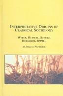 Cover of: Interpretative origins of classical sociology: Weber, Husserl, Schutz, Durkheim, Simmel