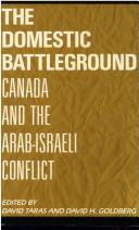 Cover of: The Domestic battleground: Canada and the Arab-Israeli conflict