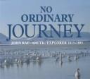 Cover of: No ordinary journey: John Rae, Arctic explorer, 1813-1893