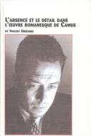 Cover of: L' absence et le détail dans l'oeuvre romanesque de Camus by Vincent Grégoire