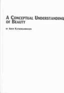 Cover of: A Conceptual Understanding of Beauty (Problems in Contemporary Philosophy, V. 53)
