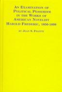 An examination of political pessimism in the works of American novelist Harold Frederic, 1856-1898 by Jean S. Filetti