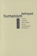 Cover of: Humanism Betrayed: Theory, Ideology, and Culture in the Contemporary University