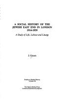 Cover of: A social history of the Jewish East End in London, 1914-1939: a study of life, labour, and liturgy